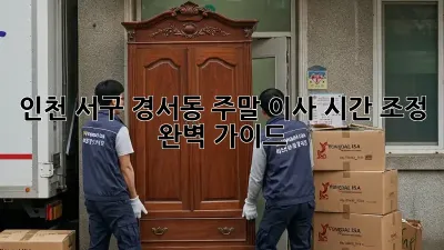 인천 서구 경서동 주말 이사 시간 조정 완벽 가이드